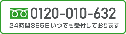 0120-010-632 24時間365日いつでも受付しております